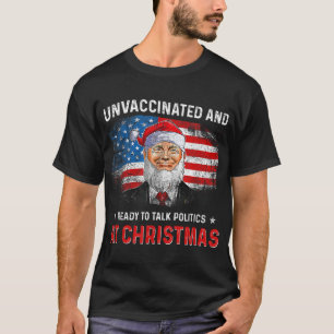 Unvaccinated and Ready to Talk Politics at Christm T-Shirt