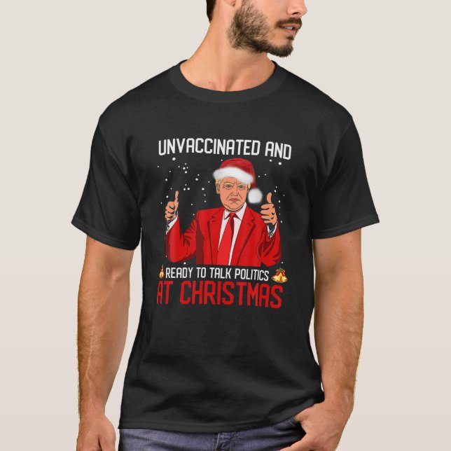 Unvaccinated And Ready To Talk Politics At Christm T-Shirt (Front)