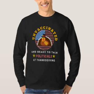 Unvaccinated And Ready To Talk Politics At Thanksg T-Shirt