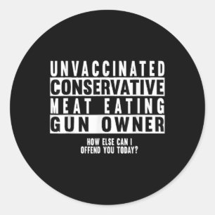 Unvaccinated Conservative Meat Eating Gun Owner  Classic Round Sticker
