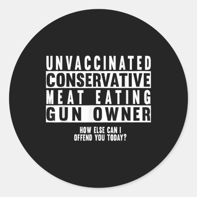 Unvaccinated Conservative Meat Eating Gun Owner  Classic Round Sticker (Front)