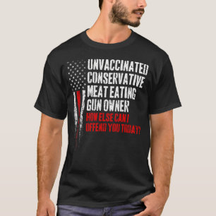 Unvaccinated Conservative Meat Eating Gun Owner T-Shirt