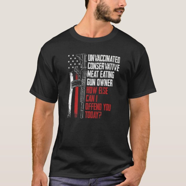 Unvaccinated Conservative Meat Eating Gun Owner T-Shirt (Front)