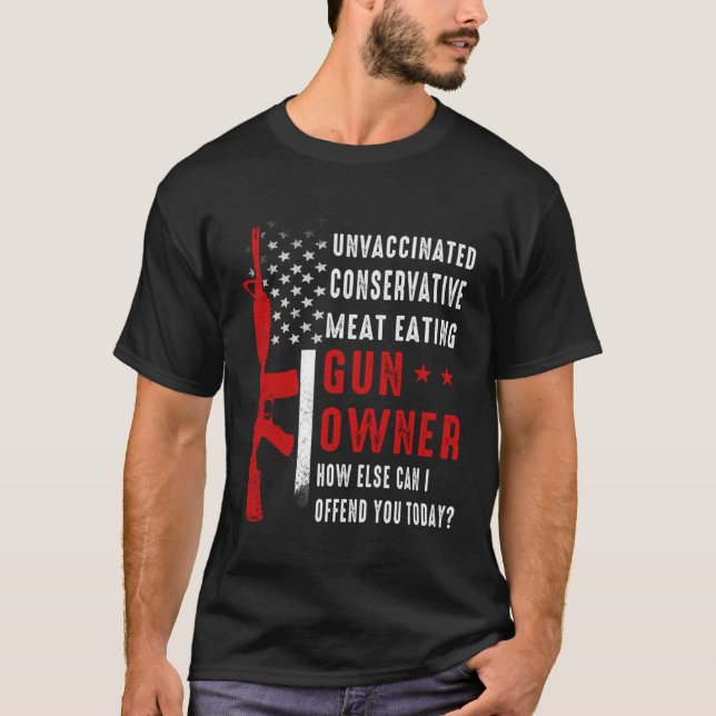 Unvaccinated Conservative Meat Eating Gun Owner US T-Shirt (Front)