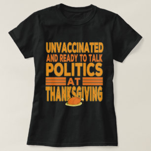 Unvaccinated & Ready To Talk Politics Thanksgiving T-Shirt