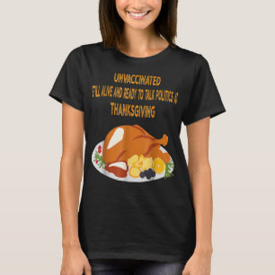 Unvaccinated Still Alive Ready Talk Politic Thanks T-Shirt