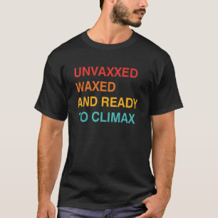 Unvaxxed Waxed And Ready To Climax Apparel T-Shirt