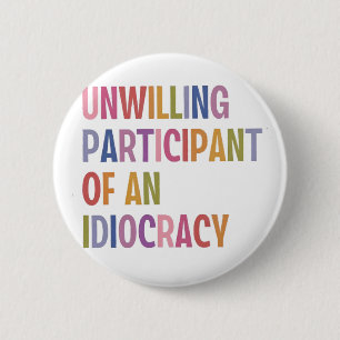Unwilling Participant of an Idiocracy Anti Trump 6 Cm Round Badge