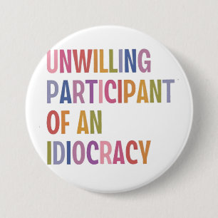 Unwilling Participant of an Idiocracy Anti Trump 7.5 Cm Round Badge