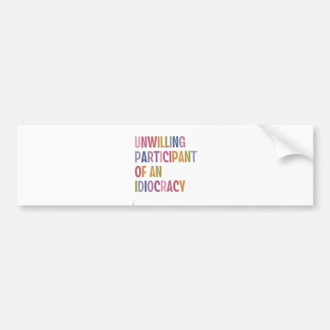 Unwilling Participant of an Idiocracy Anti Trump Bumper Sticker (Front)