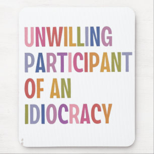 Unwilling Participant of an Idiocracy Anti Trump Mouse Mat