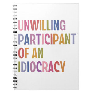 Unwilling Participant of an Idiocracy Anti Trump Notebook