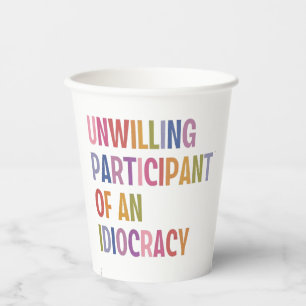 Unwilling Participant of an Idiocracy Anti Trump Paper Cups
