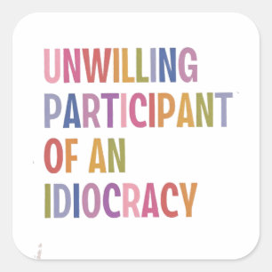 Unwilling Participant of an Idiocracy Anti Trump Square Sticker