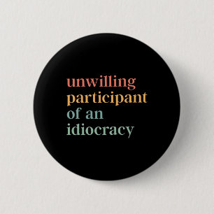 Unwilling Participant Of An Idiocracy Political An 6 Cm Round Badge
