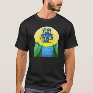 Up on a Hill Across the Blue Lake T-Shirt