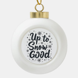 Up to Snow Good Funny Winter Snowflake Christmas Ceramic Ball Christmas Ornament