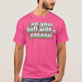 Up Your Butt With A Coconut Retro Faded Style Type T-Shirt