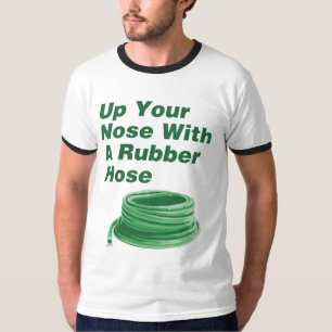 Up Your Nose With A Rubber Hose shirt