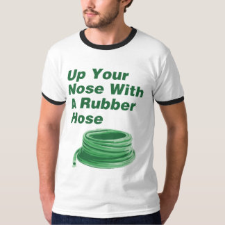 Up Your Nose With A Rubber Hose shirt