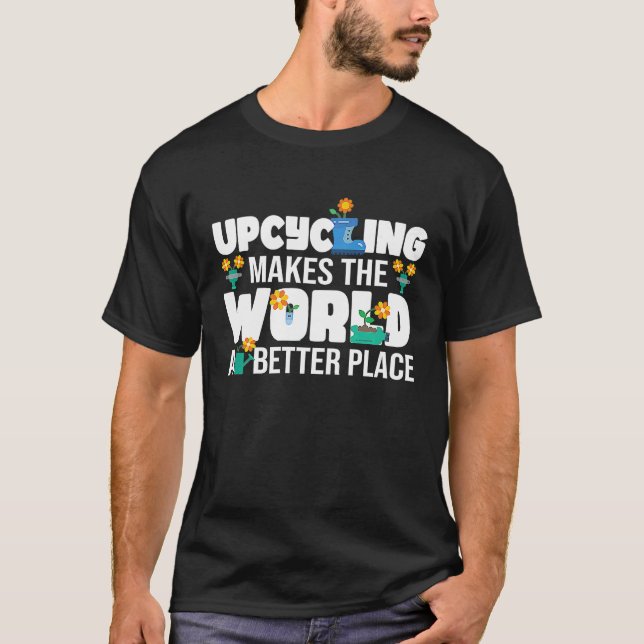 Upcycling makes the world a better place environme T-Shirt (Front)