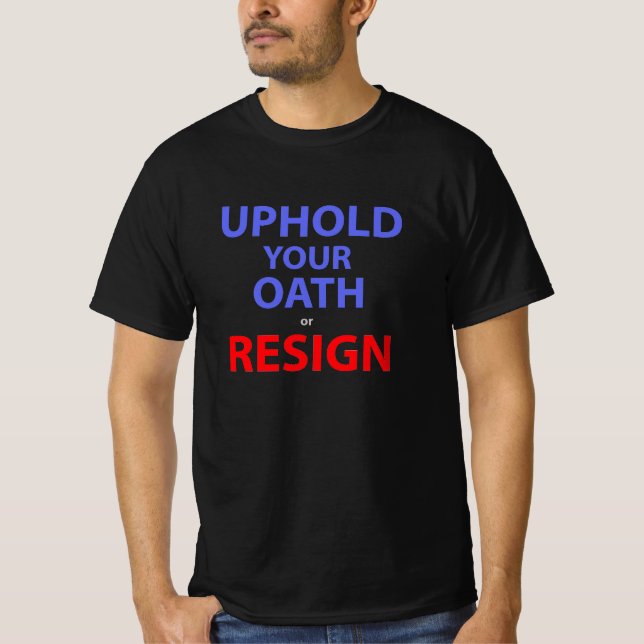 Uphold Your Oath or Resign T Shirt (Front)