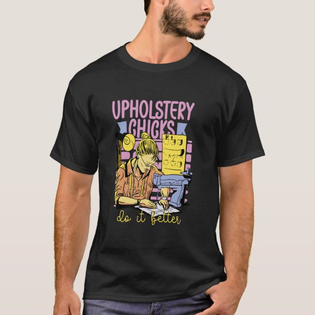 Upholstery Chicks Do It Better Upholsterer T-Shirt (Front)