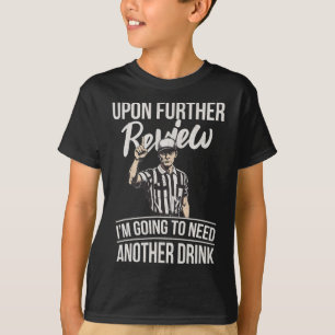 Upon Further Review I'm Going To Need Another Drin T-Shirt