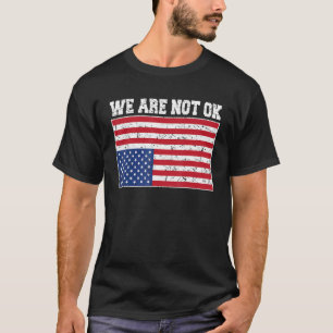Upside Down Flag We Are Not Ok Usa Flag In Distr T-Shirt