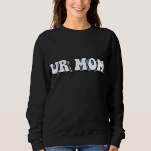 Ur Mum Gag Gifts Funny Friends Sweatshirt