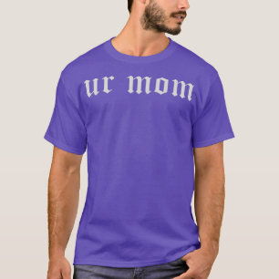 Ur Mum T-Shirt