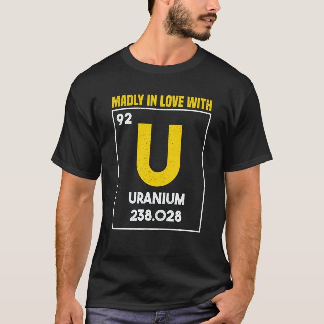 Uranium Nuclear Engineer In love with U & Nuclear  T-Shirt (Front)