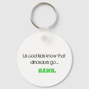 Us cool kids know that dinosaurs go ..., RAWR. Key Ring