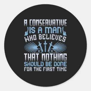 US Election - A Conservative Is A Man Classic Round Sticker