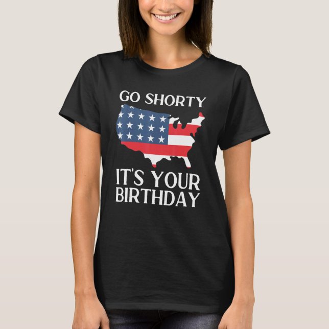 Us Flag 4th Of July Go Shorty It's Your Birthday A T-Shirt (Front)