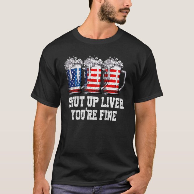 Us Flag Beer Mug  4th Of July Shut Up Liver You're T-Shirt (Front)