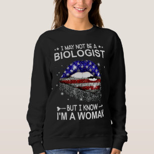 Us Lip I May Not Be A Biologist But I Know I'm A W Sweatshirt