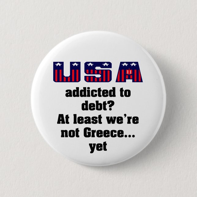 USA addicted to debt? At least we're not Greece... 6 Cm Round Badge (Front)