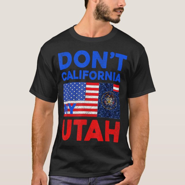 Usa Dont California My Utah United States Funny Ut T-Shirt (Front)