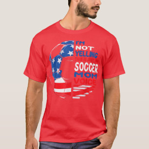 USA Flag Im Not Yelling This Is Just My Soccer Mom T-Shirt