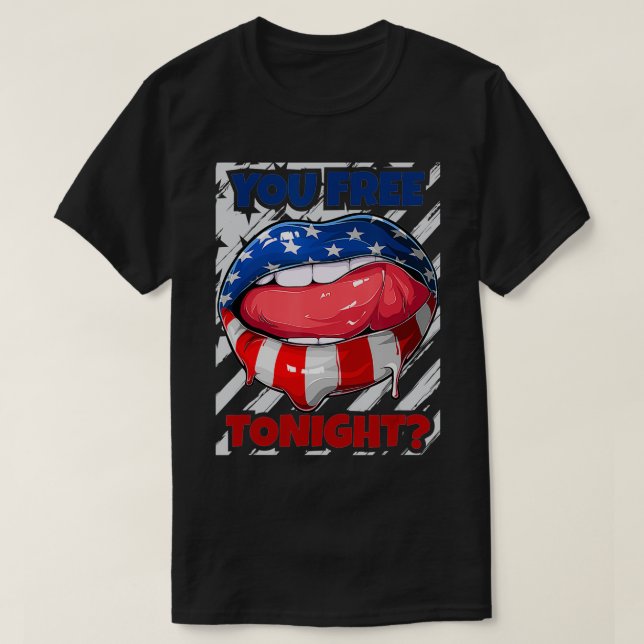 USA Flag Lips, You Free Tonight, Funny July 4th  T-Shirt (Design Front)
