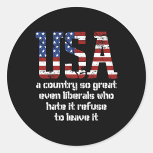 USA So great even liberals who hate it wont leave  Classic Round Sticker