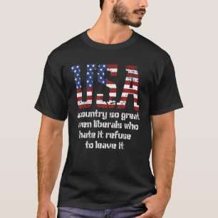 USA So great even liberals who hate it wont leave T-Shirt