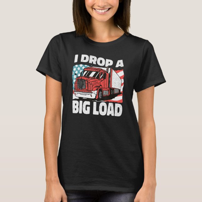 USA Truck Driver I Drop a Big Load Women Men Truck T-Shirt (Front)