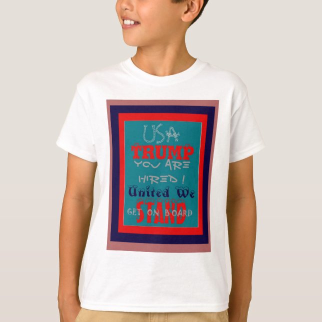 USA Trump You Are Hired! United We Stand Art Print T-Shirt (Front)