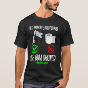   use bum shower best mankind's invention ever  Bu T-Shirt