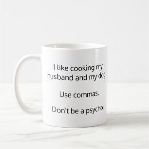 Use Commas. Don't Be A Psycho Mug