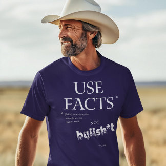 USE FACTS REALITY TRUTH NOT BULLSH*T T-shirt