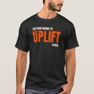 Use Your Words To Uplift Others Inspirational Moti T-Shirt