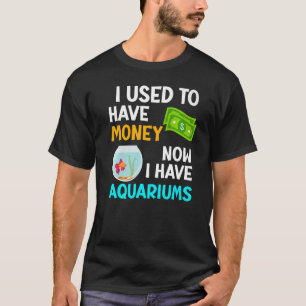 Used To Have Money Now I Have Aquariums Aquarist A T-Shirt